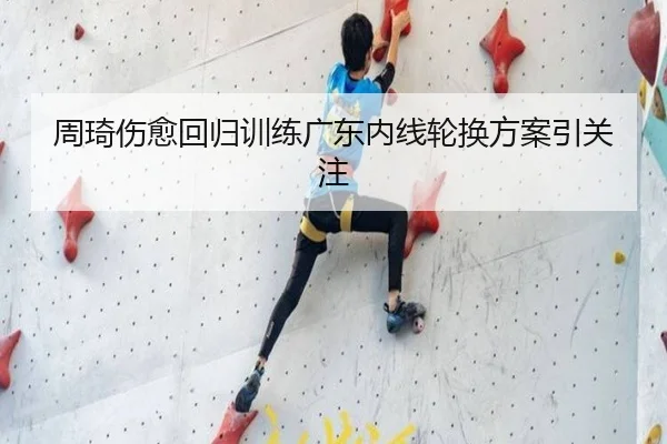 周琦伤愈回归训练广东内线轮换方案引关注