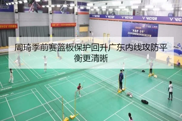 周琦季前赛篮板保护回升广东内线攻防平衡更清晰